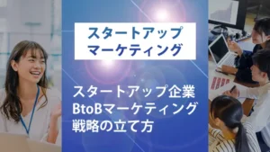 スタートアップ企業のBtoBマーケティング戦略の立て方